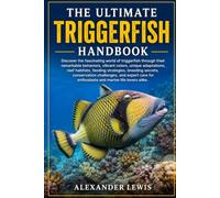 THE ULTIMATE TRIGGERFISH HANDBOOK: Discover the fascinating world of triggerfish through their remarkable behaviors, vibrant colors, unique ... challenges, and expert care for enth