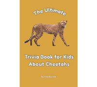 The Ultimate Trivia Book for Kids About Cheetahs: 100 Fun Facts for Cheetah Lovers