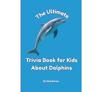 The Ultimate Trivia Book for Kids About Dolphins: 100 Fun Facts for Dolphin Lovers