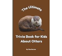 The Ultimate Trivia Book for Kids About Otters: 100 Fun Facts for Otter Lovers