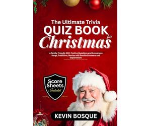 The Ultimate Trivia Quiz Book for Christmas: A Friendly-Family 500+ Festive Questions and Answers on Songs, Traditions, Movies with Detailed Answers and Explanation