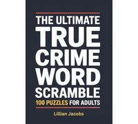 The Ultimate True Crime Word Scramble: 100 Puzzles for Adults Who Love Mystery, Criminal Minds, and Solving Clues