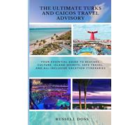 The Ultimate Turks and Caicos Travel Advisory: Your Essential Guide to Beaches, Culture, Island Secrets, Safe Travel, and All-Inclusive Vacation Itineraries
