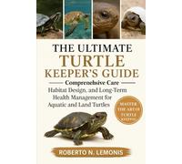 THE ULTIMATE TURTLE KEEPER’S GUIDE: Comprehensive Care, Habitat Design, and Long-Term Health Management for Aquatic and Land Turtles