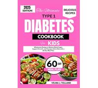 THE ULTIMATE TYPE 1 DIABETES COOKBOOK FOR KIDS: Wholesome Recipes to Balance Blood Sugar, Support Growth, and Energize Young Bodies with a 60-Day Meal Plan