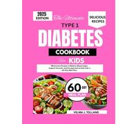 THE ULTIMATE TYPE 1 DIABETES COOKBOOK FOR KIDS: Wholesome Recipes to Balance Blood Sugar, Support Growth, and Energize Young Bodies with a 60-Day Meal Plan