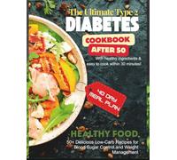 The Ultimate Type 2 Diabetes Cookbook After 50: 50+ Delicious Low-Carb Recipes for Blood Sugar Control and Weight Management