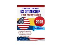 The Ultimate U.S. Citizenship Test Study Guide 2025: Complete Preparation for the Civics Exam with 100 USCIS Questions and Expert Tips