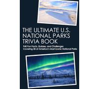 THE ULTIMATE U.S. NATIONAL PARKS TRIVIA BOOK: 940 Fun Facts, Quizzes, and Challenges Covering 30 of America’s Most Iconic National Parks