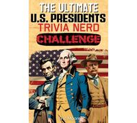 The Ultimate U.S. Presidents Trivia Nerd Challenge: Over 600 Questions to Challenge Even the Biggest American History Nerd