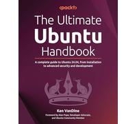 The Ultimate Ubuntu Handbook: A complete guide to Ubuntu 24.04, from installation to advanced security and development