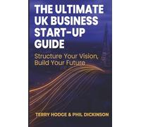 The Ultimate UK Business Start Up Guide: Structure Your Vision, Build Your Future
