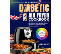 The Ultimate UK Diabetic Air Fryer Cookbook: Quick Low-Carb and Low GI Recipes with Full Nutrition Facts, a 30-Day Meal Plan, and a UK Shopping Guide - Full Colour Edition