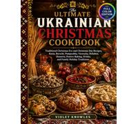 The Ultimate Ukrainian Christmas Cookbook: traditional Christmas Eve and Christmas Day Recipes, Kutia, Borscht, Pampushky, Varenyky, Holubtsi, ... Holiday Traditions (Full Color Edition)