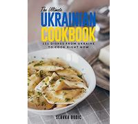 The Ultimate Ukrainian Cookbook: 111 Dishes From Ukraine To Cook Right Now