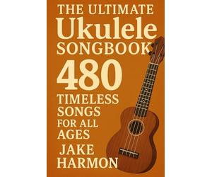 The Ultimate Ukulele Songbook: 480 Timeless Songs for All Ages