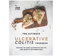 The Ultimate Ulcerative Colitis Cookbook: Recipes To Cure Ulcerative Colitis And Reduce Inflammation!