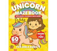 The Ultimate Unicorn Maze Book For Girls Age 4-8: With 60+ Mazes, Coloring, And More! Perfect for Kids, PreK, Kindergarten, Preschool Graduation Gift, Travel & Unicorn Party Favors