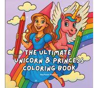 The Ultimate Unicorn & Princess Coloring Book