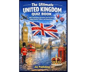 The Ultimate United Kingdom Quiz Book: 500 Challenging Questions and Fun Facts About History, Culture, and Innovation