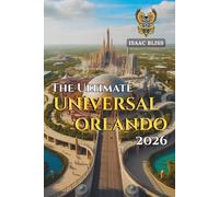 The Ultimate Universal Orlando 2026: Your Guide to Universal Orlando Resort, Theme Park Tips, Thrilling Rides, Itinerary Planner, Hotel Recommendations, Dining, and More in One Resource