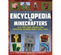 The Ultimate Unofficial Encyclopedia for Minecrafters An A Z Book of Tips and Tricks the Official Guides Dont Teach You by Megan Miller Megan Miller (Auteur)