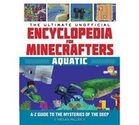 The Ultimate Unofficial Encyclopedia for Minecrafters Aquatic An AZ Guide to the Mysteries of the Deep by Megan Miller Megan Miller (Auteur)