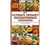 The Ultimate Urinary Incontinence Diet Cookbook: Delicious Recipes for Controlling Overactive Bladder in Men and Women and Better Urinary Tract Health