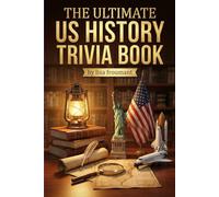 The Ultimate US History Trivia Book: 100 Questions on American History, Presidents, Wars, Milestones and Historical Facts
