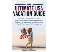 The Ultimate USA Vacation Guide: Explore the Best Vacations in the USA-From Scenic Drives and Romantic Retreats to Spelunking, Stargazing, and Family Fun Across All Four Regions
