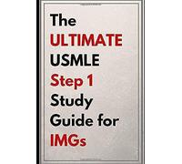 The Ultimate Usmle Step 1 Study Guide For Imgs: Unlock The Secrets To Score A 250 + On The Usmle Step 1