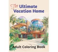 The Ultimate Vacation Home Adult Coloring Book: 50 Grayscale Images of Architecture, Houses, Magnificent Buildings and Landscapes, Designed for Creativity and Relaxation