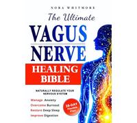 The Ultimate Vagus Nerve Healing Bible: Naturally Regulate Your Nervous System with a 28-Day Science-Backed Reset Plan to Manage Anxiety, Overcome Burnout, Restore Deep Sleep & Improve Digestion