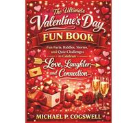 The Ultimate Valentine’s Day Fun Book: Fun Facts, Riddles, Stories, and Quiz Challenges to Celebrate Love, Laughter, and Connection.
