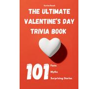 The Ultimate Valentines Day Trivia Book: 101 Facts, Myths & Surprising Stories: Fun, Fascinating, And Unbelievable Truths About Love And Romance: 7 (101 Questions For Love And Compatibility)
