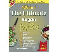 The Ultimate Vegan Recipe Book: 100 Easy and Delicious Plant-Based Meals | Perfect Vegan Dishes for Beginners and Experts | Healthy, Quick, and Flavorful Meals with Stunning Photos