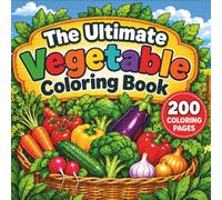 The Ultimate Vegetable Coloring Bo: A Giant Garden Harvest Activity Workbook Featuring 200 Cute Fresh Vegetables Healthy Produce And Farmer Backyard ... Relief And Relaxing Creative Art Therapy