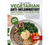 THE ULTIMATE VEGETARIAN ANTI-INFLAMMATORY RECIPES COOKBOOK FOR BEGINNERS: Plant-Powered Healing Meals to Reduce Inflammation, Improve Gut Health, ... and Promote Long-Term Wellness for Vegans