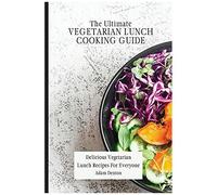 The Ultimate Vegetarian Lunch Cooking Guide