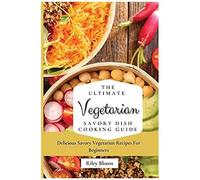 The Ultimate Vegetarian Savory Dish Cooking Guide