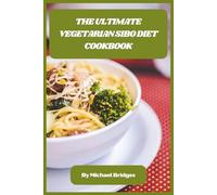 The Ultimate Vegetarian SIBO Diet Cookbook: Delicious Low-FODMAP Recipes, Meal Plans, and Quick Prep Ideas to Soothe Digestive Issues and Boost Gut Health