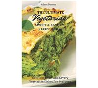The Ultimate Vegetarian Sweet & Savory Recipe Book