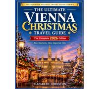 THE ULTIMATE VIENNA CHRISTMAS TRAVEL GUIDE: Ten Markets, One Imperial City