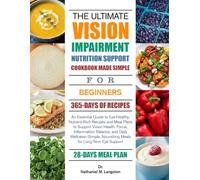 THE ULTIMATE VISION IMPAIRMENT NUTRITION SUPPORT COOKBOOK MADE SIMPLE FOR BEGINNERS: An Essential Guide to Eye-Healthy, Nutrient-Rich Recipes and Meal ... and Daily Wellness-Simple, Nourishing M...