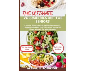 The Ultimate Volumetrics Diet For Seniors: Volumetrics Diet cookbook for beginners, busy mom,low calorie diet, weight loss,Healthy eating after 50,Meal plan for active seniors, Anti-inflammatory