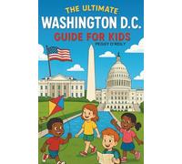 The Ultimate Washington D.C. Guide for Kids: Discover Monuments, Museums, and More in This Chapter Book for Ages 8-12