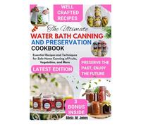 The Ultimate Water Bath Canning and Preservation Cookbook: Essential Recipes and Techniques for Safe Home Canning of Fruits, Vegetables, and More