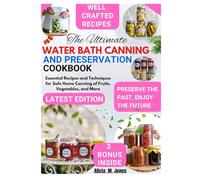 The Ultimate Water Bath Canning and Preservation Cookbook: Essential Recipes and Techniques for Safe Home Canning of Fruits, Vegetables, and More