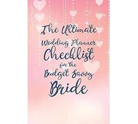 The Ultimate Wedding Planner Checklist For The Budget Savvy Bride: Wedding Organizing Guide To Help Plan Your Perfect Big Day!