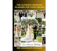 THE ULTIMATE WEDDING PLANNER FOR YOUR DREAM: A Complete, Step-by-Step Guide to Planning a Beautiful Wedding, Anywhere in the World